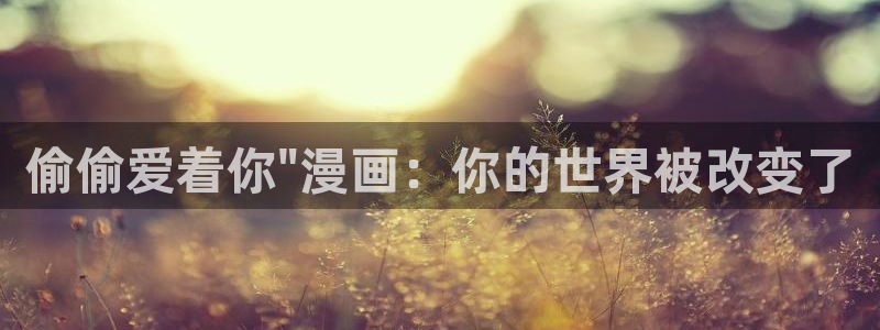 韩漫无删减免费漫画软件网站：偷偷爱着你\