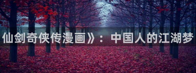 日韩漫画大全在线观看：仙剑奇侠传漫画》：中国人的江湖梦