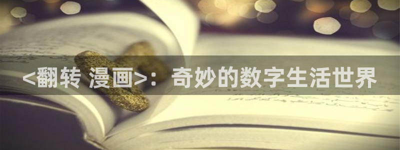 韩漫双男主免费观看全集：<翻转 漫画>：奇妙的数字生活世界
