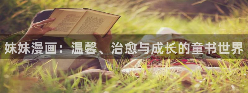 韩漫推荐免费观看：妹妹漫画：温馨、治愈与成长的童书世界