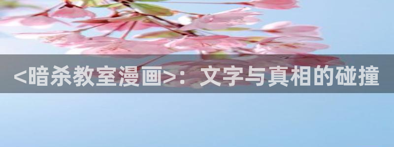 在线观看漫画韩漫免费：<暗杀教室漫画>：文字与真相的碰撞